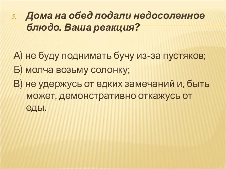 Дома на обед подали недосоленное блюдо. Ваша реакция? А) не буду поднимать