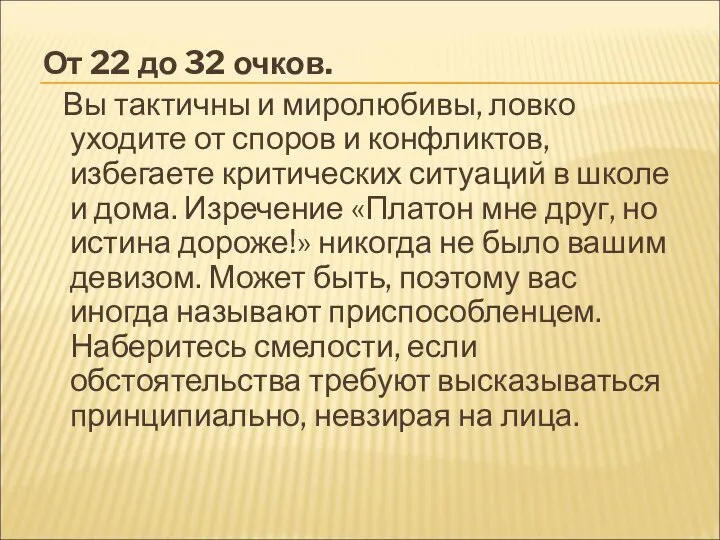 От 22 до 32 очков. Вы тактичны и миролюбивы, ловко уходите от