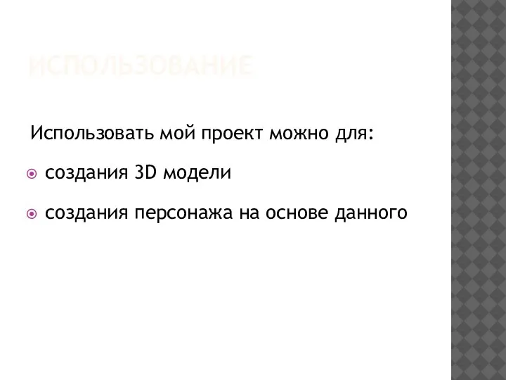 ИСПОЛЬЗОВАНИЕ Использовать мой проект можно для: создания 3D модели создания персонажа на основе данного