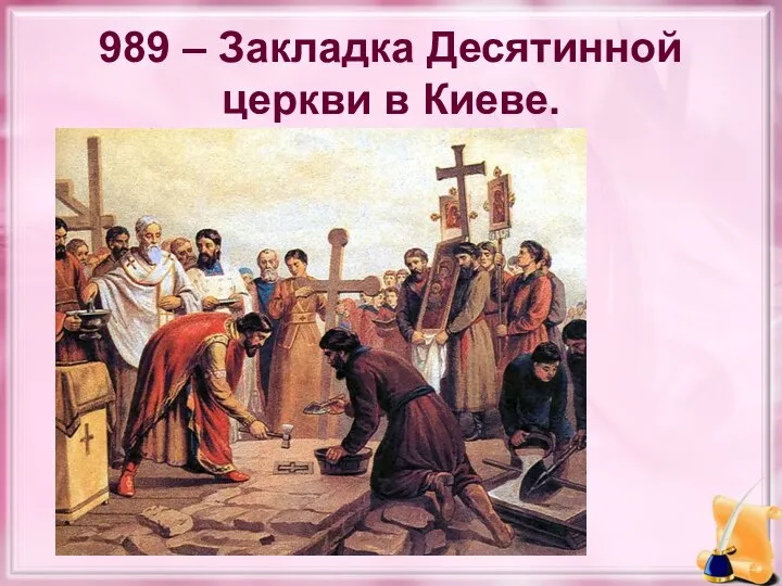 989 – Закладка Десятинной церкви в Киеве.