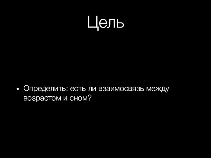 Цель Определить: есть ли взаимосвязь между возрастом и сном?