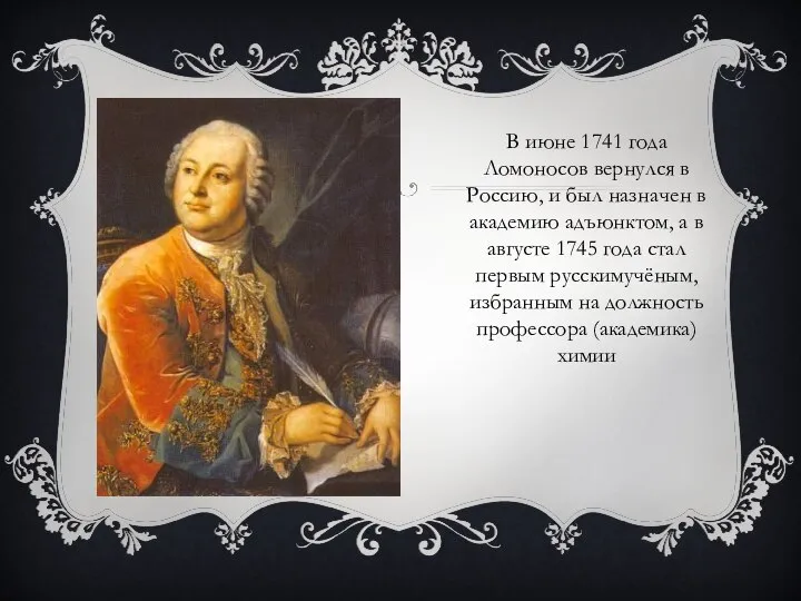 В июне 1741 года Ломоносов вернулся в Россию, и был назначен в