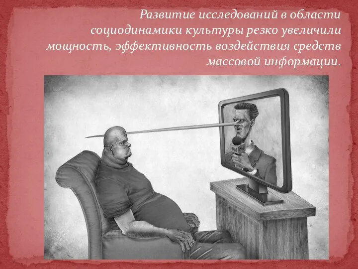 Развитие исследований в области социодинамики культуры резко увеличили мощность, эффективность воздействия средств массовой информации.