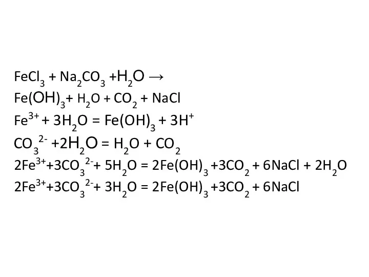 FeCl3 + Na2CO3 +Н2О → Fe(ОН)3+ H2O + CO2 + NaCl Fe3+