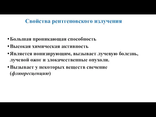 Свойства рентгеновского излучения Большая проникающая способность Высокая химическая активность Является ионизирующим, вызывает