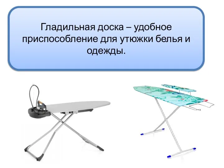 Гладильная доска – удобное приспособление для утюжки белья и одежды.