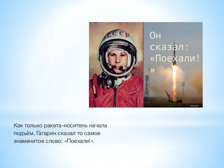 Как только ракета-носитель начала подъём, Гагарин сказал то самое знаменитое слово: «Поехали!».