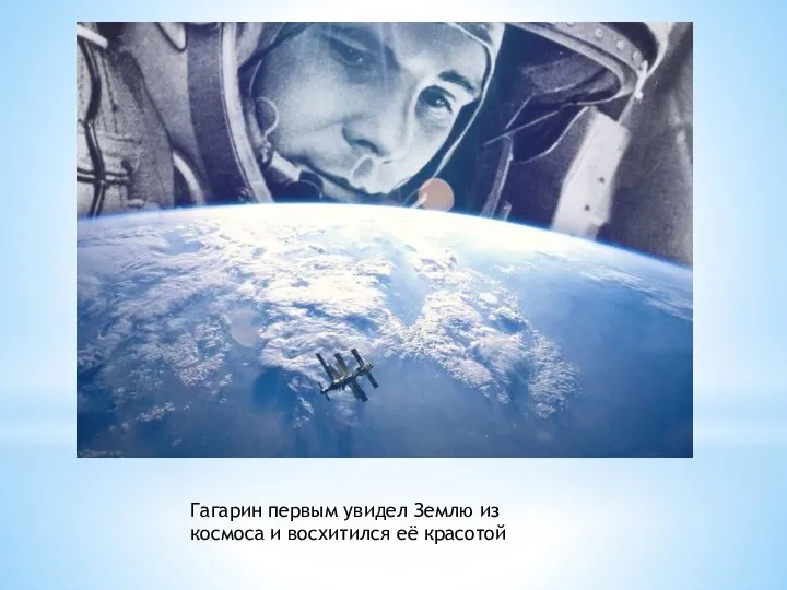 Гагарин первым увидел Землю из космоса и восхитился её красотой