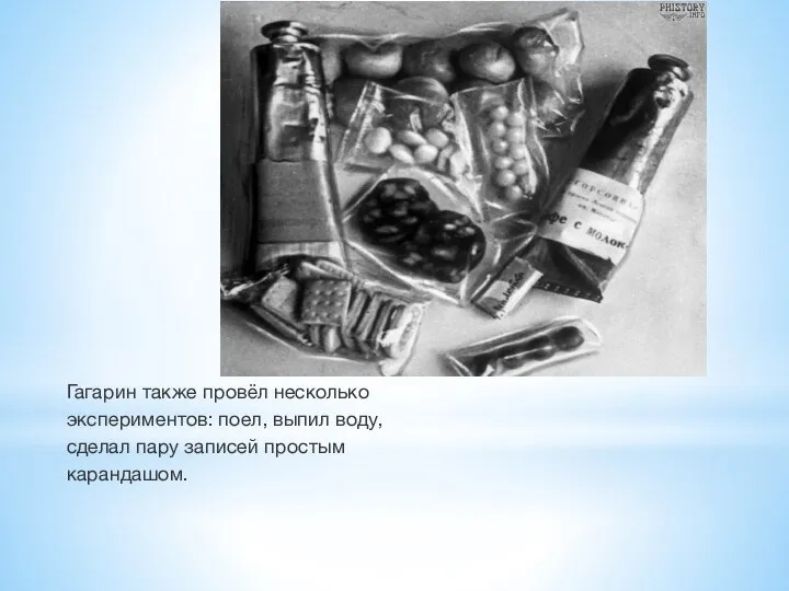 Гагарин также провёл несколько экспериментов: поел, выпил воду, сделал пару записей простым карандашом.