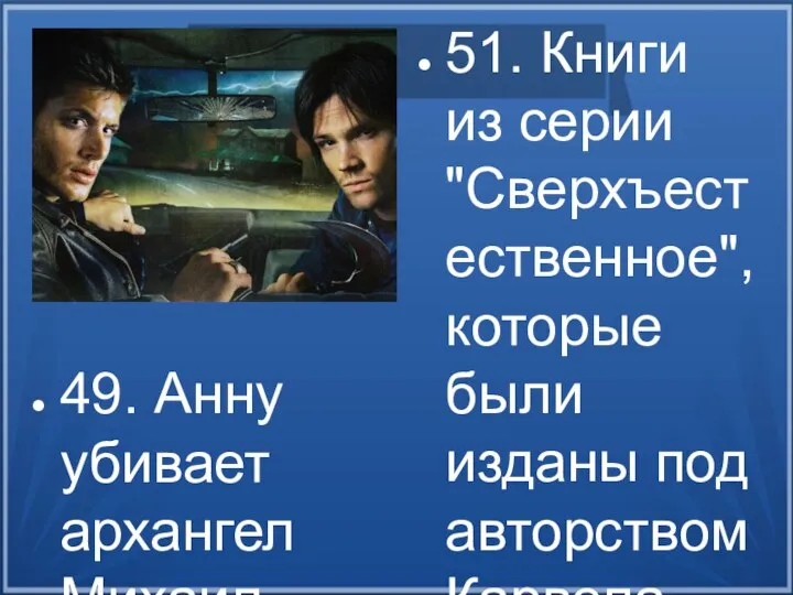 49. Анну убивает архангел Михаил. 50. Захария переносит Винчестеров в вымышленную вселенную(эпизод