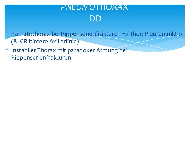 Hämatothorax bei Rippenserienfrakturen => Ther: Pleurapunktion (8.ICR hintere Axillarlinie) Instabiler Thorax mit