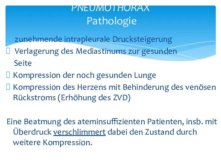 zunehmende intrapleurale Drucksteigerung Verlagerung des Mediastinums zur gesunden Seite Kompression der noch