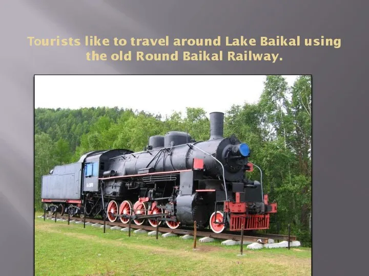 Тоurists like to travel around Lake Baikal using the old Round Baikal Railway.