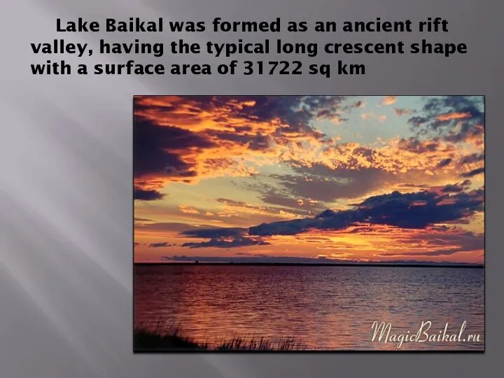 Lake Baikal was formed as an ancient rift valley, having the typical