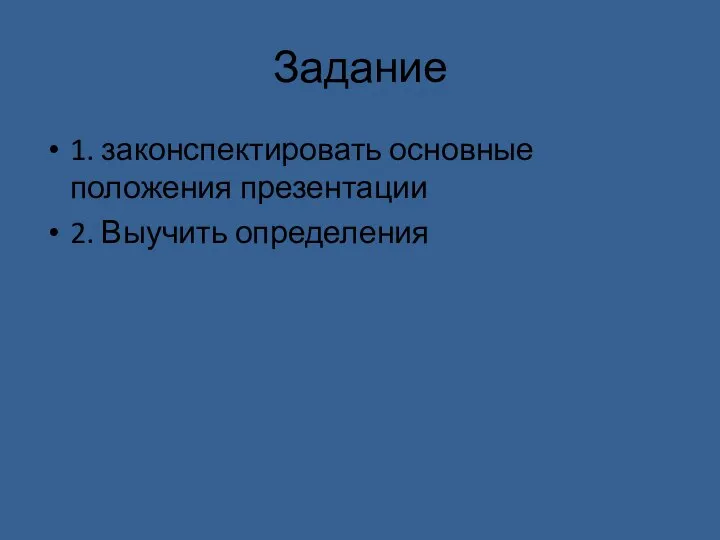 Задание 1. законспектировать основные положения презентации 2. Выучить определения