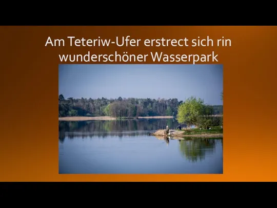 Am Teteriw-Ufer erstrect sich rin wunderschöner Wasserpark