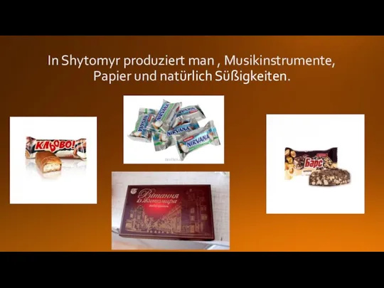 In Shytomyr produziert man , Musikinstrumente, Papier und natürlich Süßigkeiten.