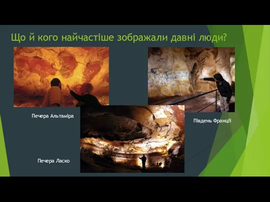 Що й кого найчастіше зображали давні люди? Печера Альтаміра Печера Ласко Південь Франції