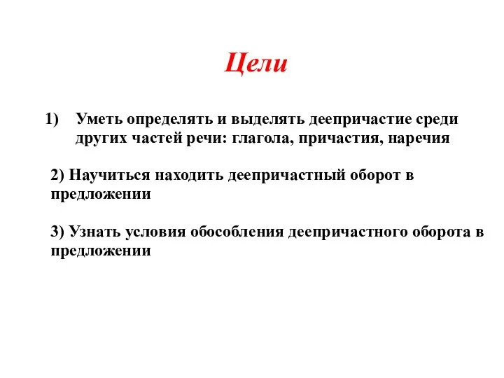 Цели Уметь определять и выделять деепричастие среди других частей речи: глагола, причастия,