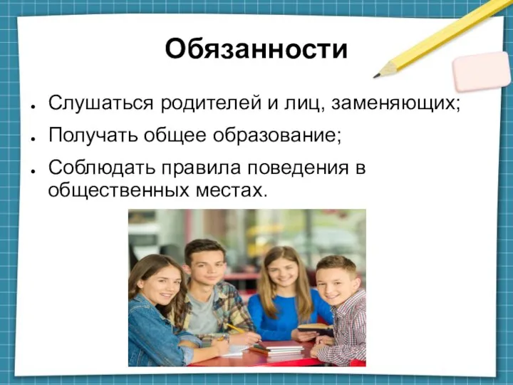 Обязанности Слушаться родителей и лиц, заменяющих; Получать общее образование; Соблюдать правила поведения в общественных местах.