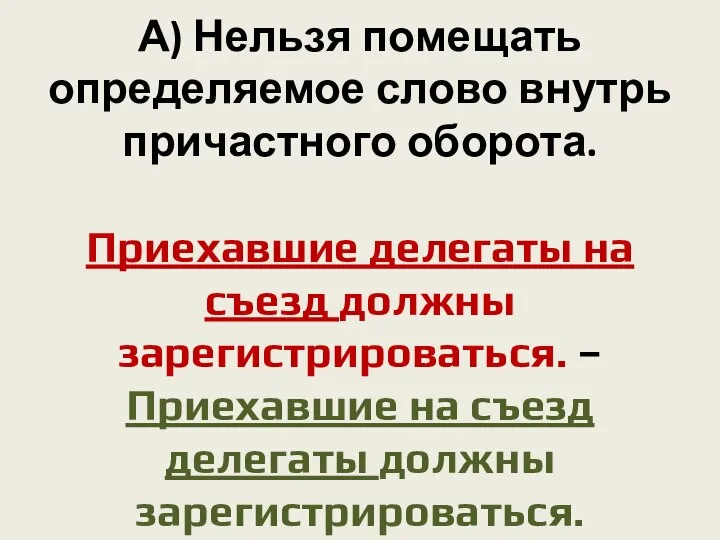 А) Нельзя помещать определяемое слово внутрь причастного оборота. Приехавшие делегаты на съезд