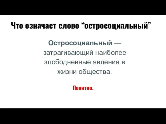 Остросоциальный — затрагивающий наиболее злободневные явления в жизни общества. Что означает слово “остросоциальный” Понятно.