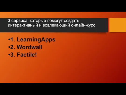 3 сервиса, которые помогут создать интерактивный и вовлекающий онлайн-курс 1. LearningApps 2. Wordwall 3. Factile!