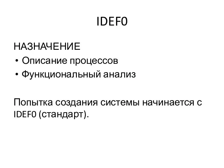 IDEF0 НАЗНАЧЕНИЕ Описание процессов Функциональный анализ Попытка создания системы начинается с IDEF0 (стандарт).