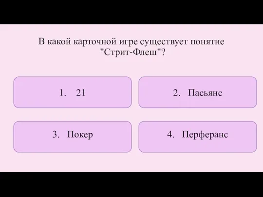 В какой карточной игре существует понятие "Стрит-Флеш"? 1. 21 2. Пасьянс 3. Покер 4. Перферанс