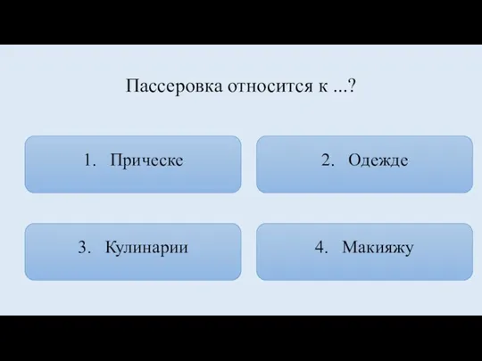 Пассеровка относится к ...? 1. Прическе 4. Макияжу 2. Одежде 3. Кулинарии