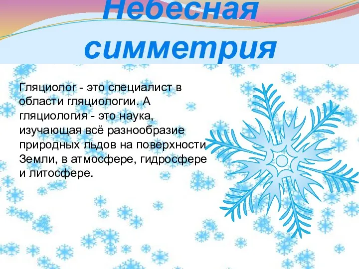 Небесная симметрия Гляциолог - это специалист в области гляциологии. А гляциология -