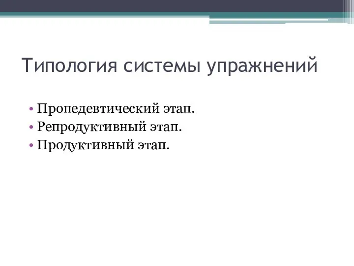 Типология системы упражнений Пропедевтический этап. Репродуктивный этап. Продуктивный этап.