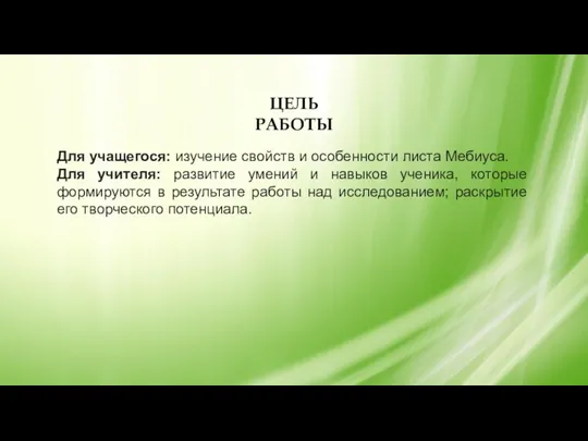 ЦЕЛЬ РАБОТЫ Для учащегося: изучение свойств и особенности листа Мебиуса. Для учителя: