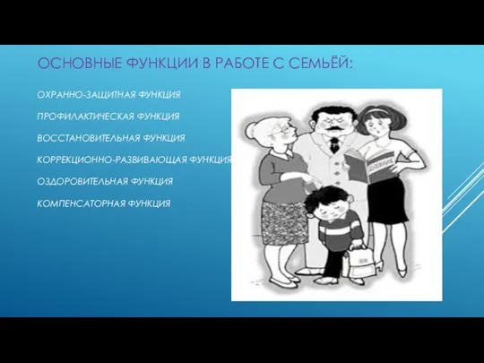 ОСНОВНЫЕ ФУНКЦИИ В РАБОТЕ С СЕМЬЁЙ: ОХРАННО-ЗАЩИТНАЯ ФУНКЦИЯ ПРОФИЛАКТИЧЕСКАЯ ФУНКЦИЯ ВОССТАНОВИТЕЛЬНАЯ ФУНКЦИЯ