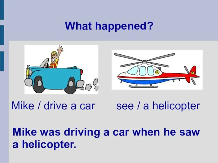 What happened? Mike was driving a car when he saw a helicopter.