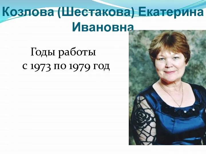 Козлова (Шестакова) Екатерина Ивановна Годы работы с 1973 по 1979 год
