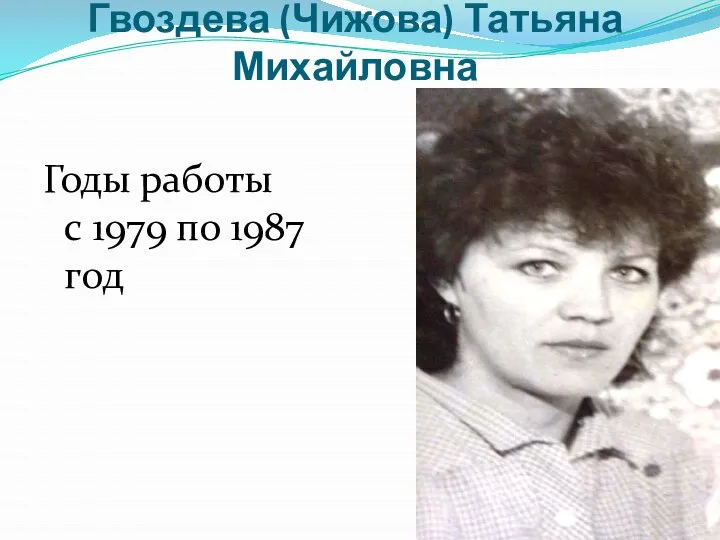 Гвоздева (Чижова) Татьяна Михайловна Годы работы с 1979 по 1987 год