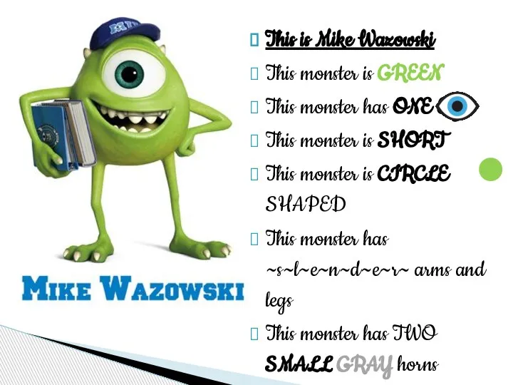 This is Mike Wazowski This monster is GREEN This monster has ONE