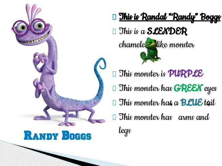 This is Randal “Randy” Boggs This is a SLENDER chameleon-like monster This