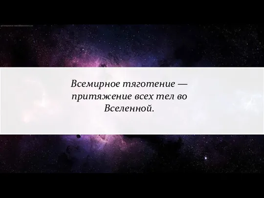 Всемирное тяготение — притяжение всех тел во Вселенной.