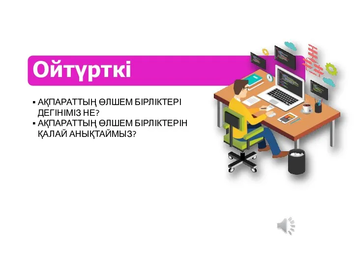 АҚПАРАТТЫҢ ӨЛШЕМ БІРЛІКТЕРІ ДЕГІНІМІЗ НЕ? АҚПАРАТТЫҢ ӨЛШЕМ БІРЛІКТЕРІН ҚАЛАЙ АНЫҚТАЙМЫЗ? Ойтүрткі