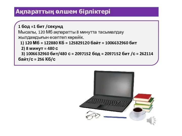 Ақпараттың өлшем бірліктері 1 бод =1 бит /секунд Мысалы, 120 Мб ақпаратты