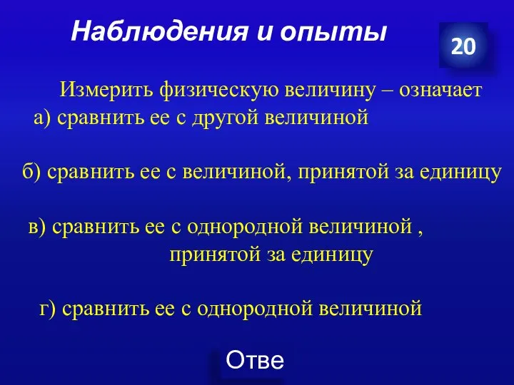 Наблюдения и опыты 20 Измерить физическую величину – означает а) сравнить ее