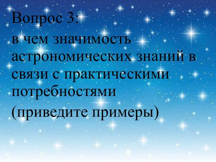 Вопрос 3: в чем значимость астрономических знаний в связи с практическими потребностями (приведите примеры)