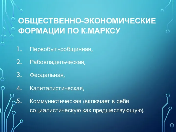 ОБЩЕСТВЕННО-ЭКОНОМИЧЕСКИЕ ФОРМАЦИИ ПО К.МАРКСУ Первобытнообщинная, Рабовладельческая, Феодальная, Капиталистическая, Коммунистическая (включает в себя социалистическую как предшествующую).