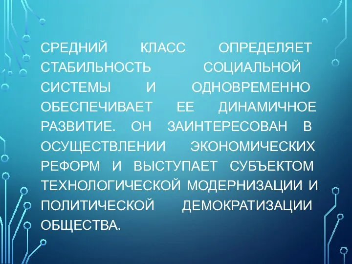 СРЕДНИЙ КЛАСС ОПРЕДЕЛЯЕТ СТАБИЛЬНОСТЬ СОЦИАЛЬНОЙ СИСТЕМЫ И ОДНОВРЕМЕННО ОБЕСПЕЧИВАЕТ ЕЕ ДИНАМИЧНОЕ РАЗВИТИЕ.