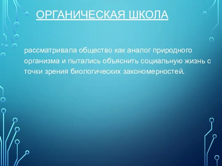 ОРГАНИЧЕСКАЯ ШКОЛА рассматривала общество как аналог природного организма и пытались объяснить социальную