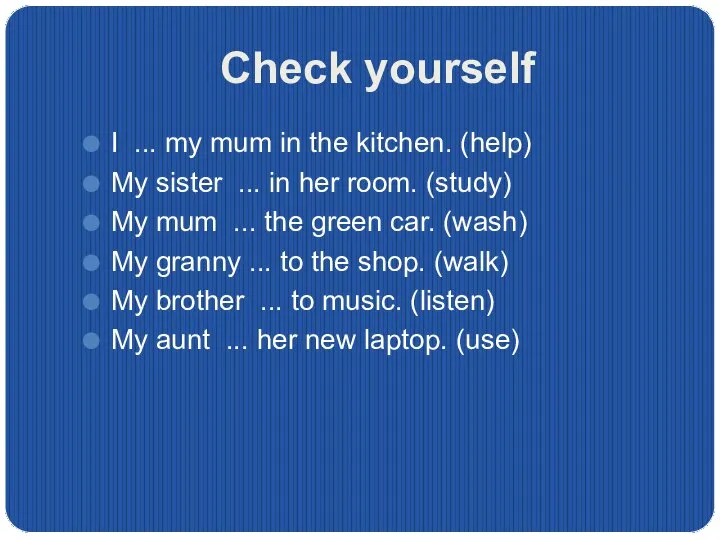 Check yourself I ... my mum in the kitchen. (help) My sister