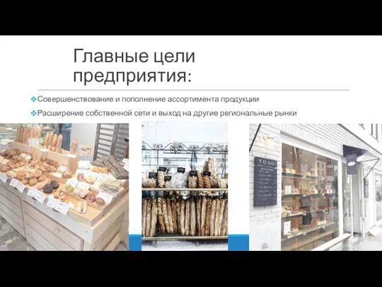 Главные цели предприятия: Совершенствование и пополнение ассортимента продукции Расширение собственной сети и