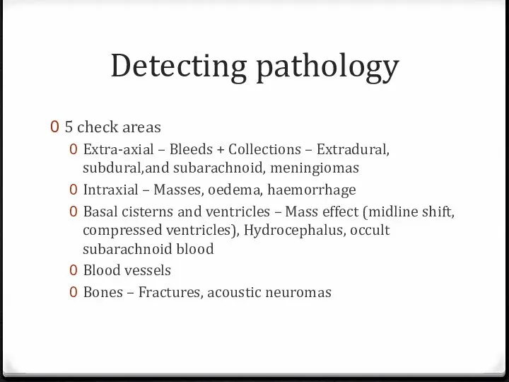 Detecting pathology 5 check areas Extra-axial – Bleeds + Collections – Extradural,